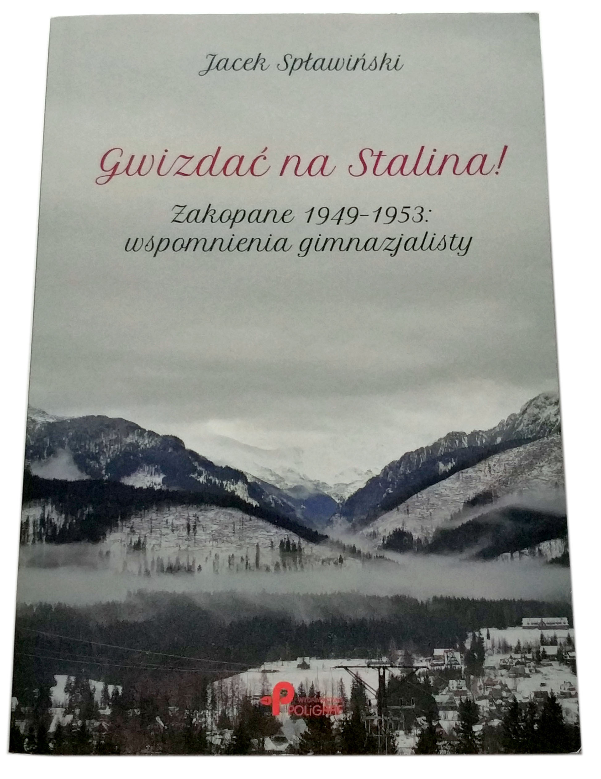 Gwizdać Na Stalina! Zakopane 1949-1953: Wspomnienia, Jacek Spławiński, Nowa