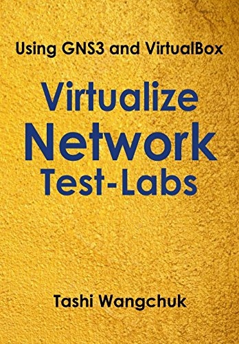 Wangchuk, Tashi Virtualize Network Test-Labs: Using GNS3 and VirtualBox