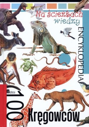 Na ścieżkach wiedzy. 100 kręgowców Praca zbiorowa