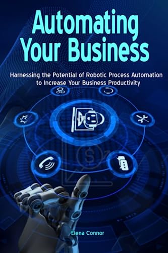 Connor, Elena Automating Your Business: Harnessing the Potential of Robotic