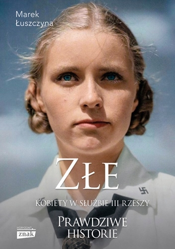 

Złe. Kobiety w służbie III Rzeszy Marek Łuszczyn