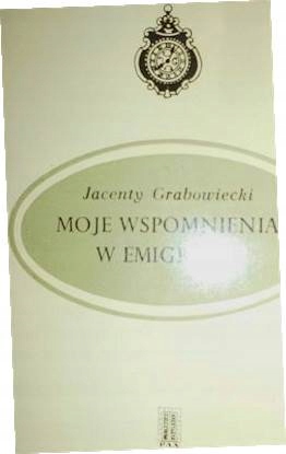 Moje wspomnienia w emigracji - Grabowiecki