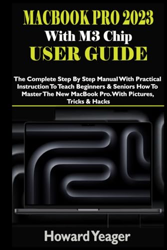 MacBook Pro 2023 With M3 Chip User Guide: The Complete Step By Step Manual