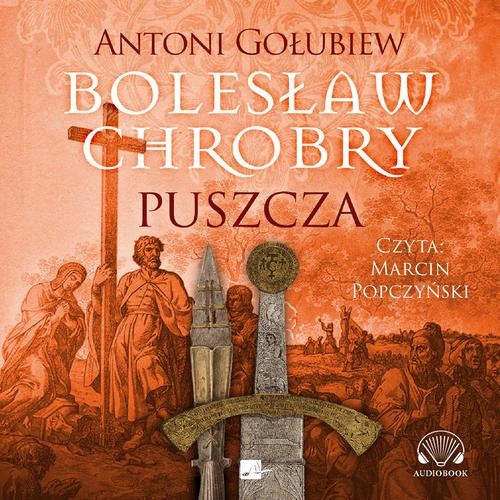 BOLESŁAW CHROBRY. PUSZCZA ANTONI GOŁU.. AUDIOBOOK