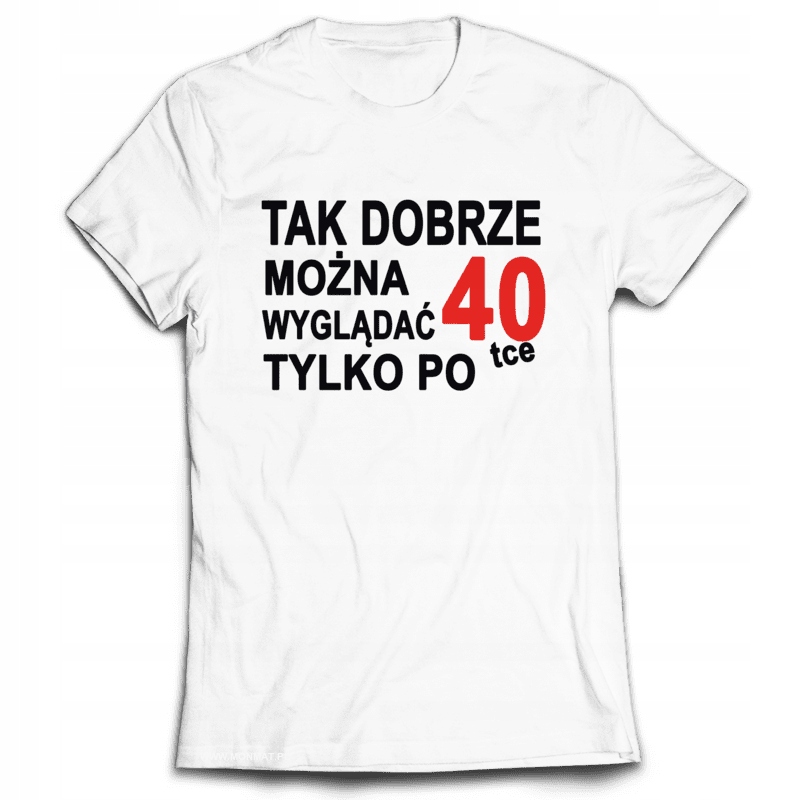 

Koszulka na Urodziny 40 Tak Dobrze Wyglądać XL