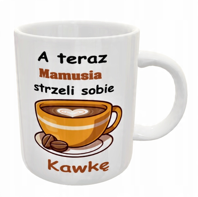 

Kubek A Teraz Mamusia Strzeli Sobie Kawkę