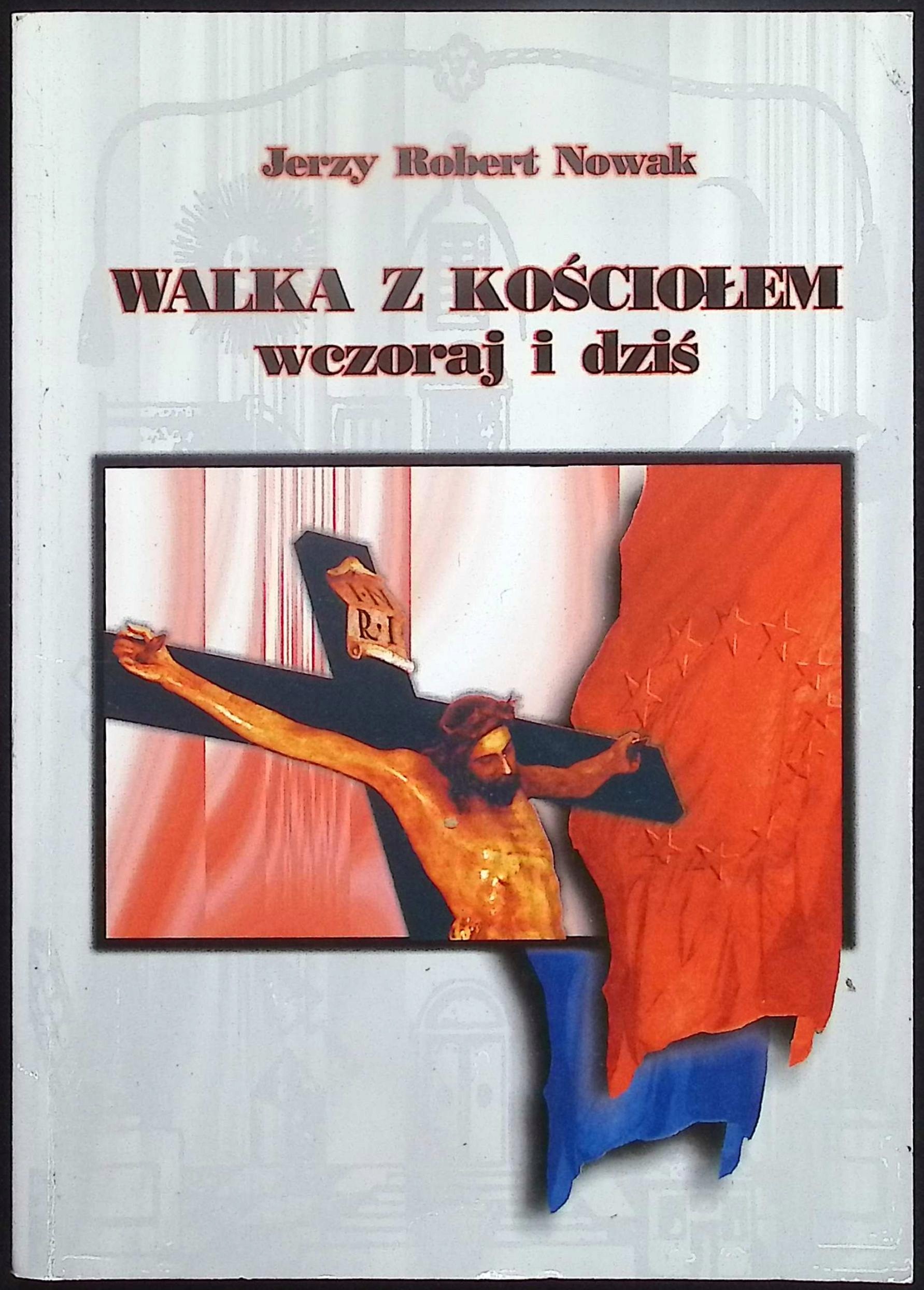 Walka z kościołem wczoraj i dziś Jerzy R. Nowak