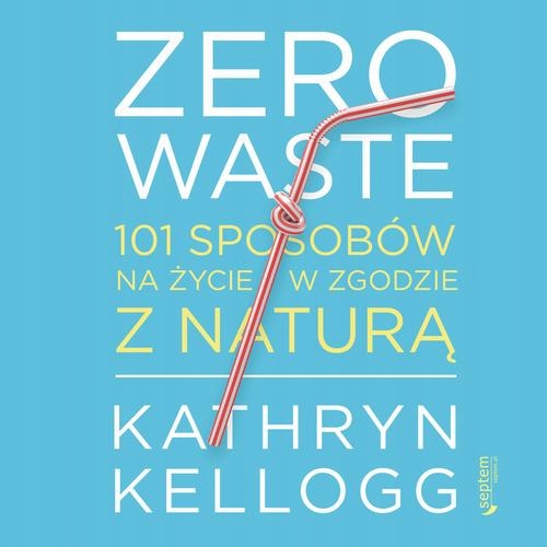 ZERO WASTE. 101 SPOSOBÓW NA ŻYCIE W Z.. AUDIOBOOK