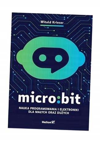 MICRO:BIT. NAUKA PROGRAMOWANIA I ELEKTRONIKI... WITOLD KRIESER