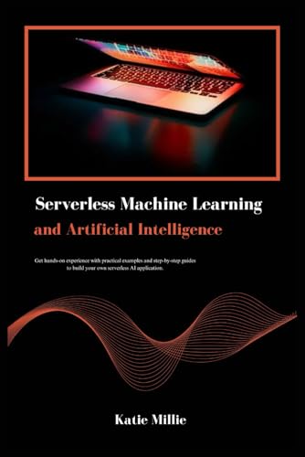 Serverless Machine Learning and Artificial Intelligence: Get hands on
