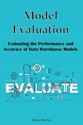 Murray, Brian Model Evaluation: Evaluating the Performance and Accuracy of
