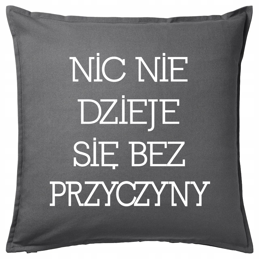 

Nic Nie Dzieje Się Bez Przyczyny poduszka