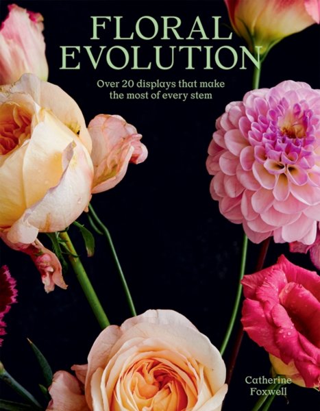 Floral Evolution : Over 20 Displays That Make