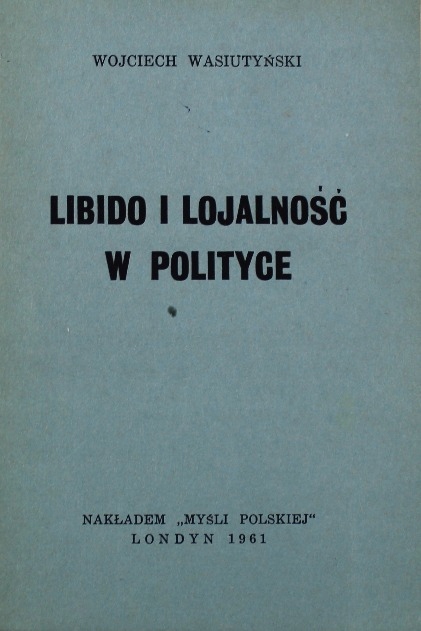 Libido i lojalność w polityce Wojciech Wasiutyński