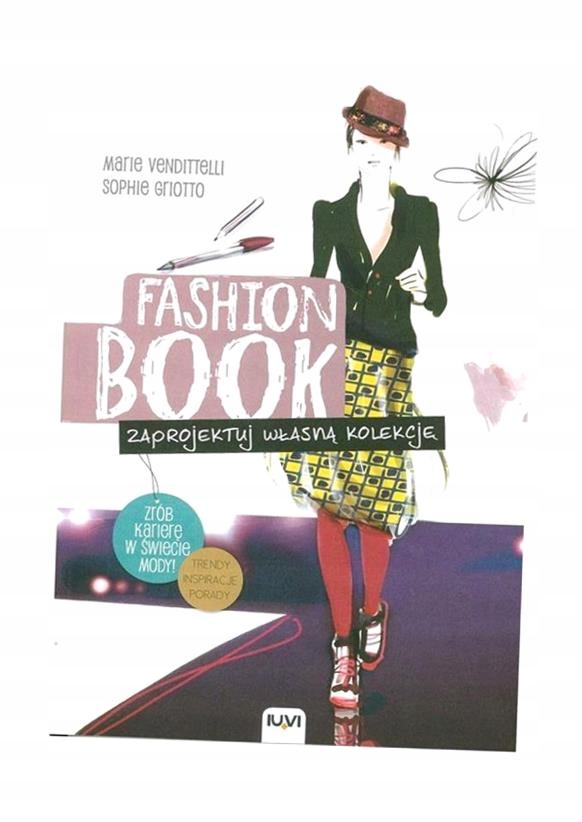 FASHION BOOK. ZAPROJEKTUJ WŁASNĄ KOLEKCJĘ MARIE VENDITTELLI, SOPHIE GRIOTTO