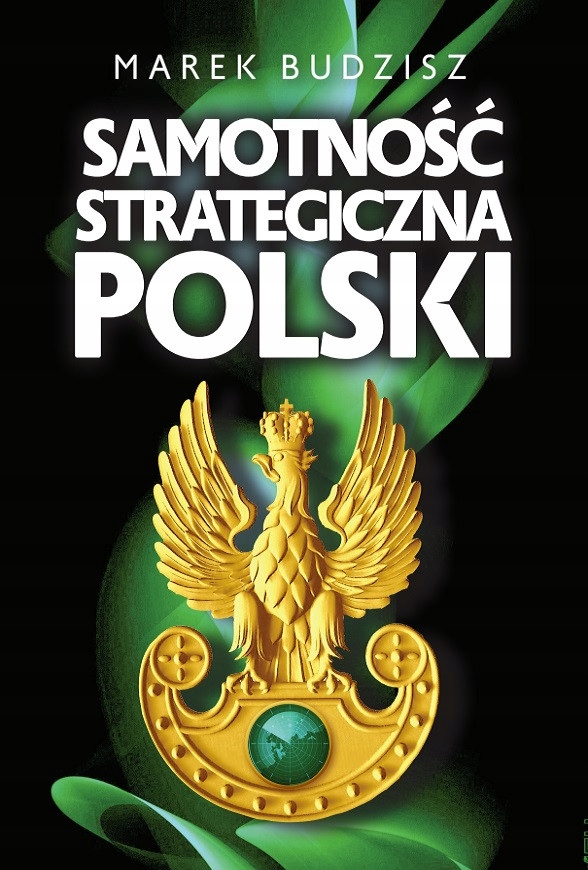 

Samotność strategiczna Polski Marek Budzisz