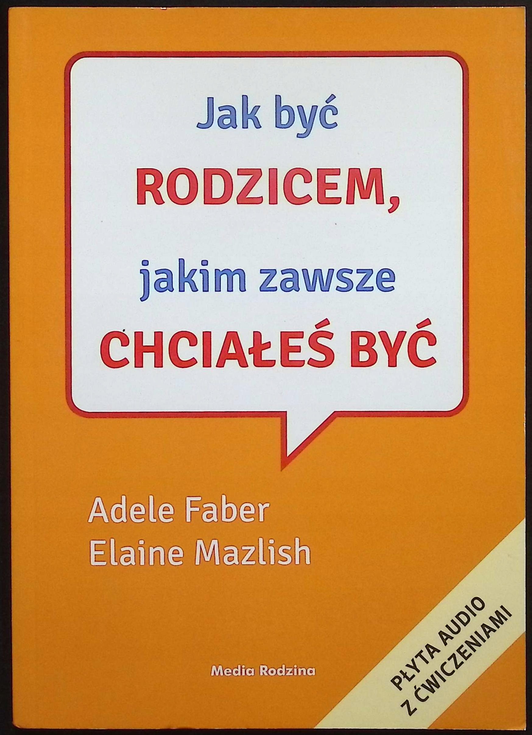 Jak być rodzicem jakim zawsze chciałeś być Adele Faber