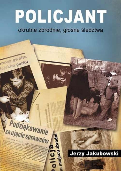 Policjant Okrutne zbrodnie głośne śledztwa Jerzy Jakubowski