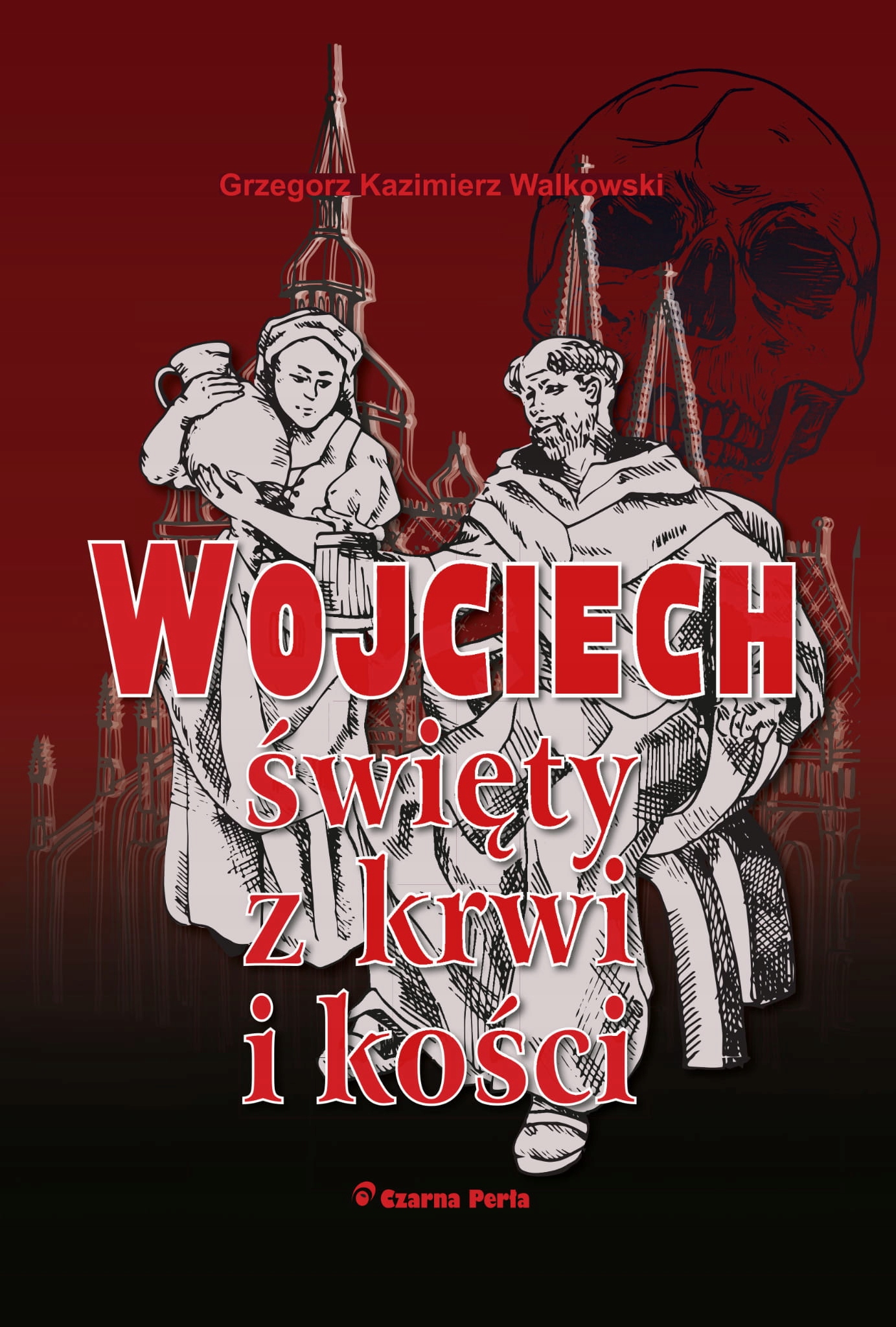 Wojciech, święty z krwi i kości Grzegorz Walkowski