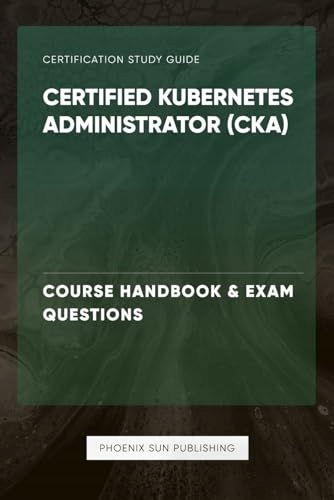 Certified Kubernetes Administrator (CKA) Course Handbook & Exam