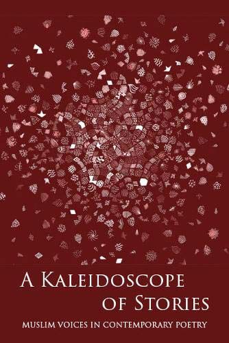 A KALEIDOSCOPE OF STORIES: MUSLIM VOICES IN CONTEMPORARY POETRY - RS Spiker