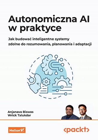 Autonomiczna AI w praktyce. Jak budować inteligentne systemy zdolne do