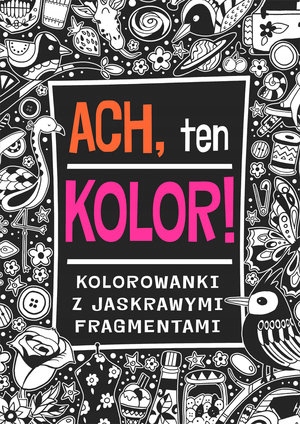 Ach, ten kolor! Kolorowanki z jaskrawymi fragmentami - KD