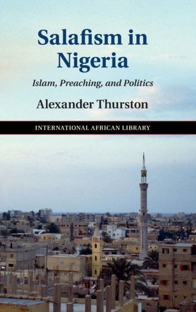 Salafism in Nigeria: Islam, Preaching, and Politics