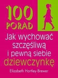 

100 Porad Jak Wychować Szczęśliwą I Pewną Siebie..