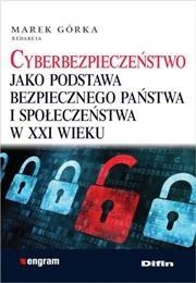 CYBERBEZPIECZEŃSTWO JAKO PODSTAWA BEZPIECZNEGO ... POD. RED. MAREK GÓRKA