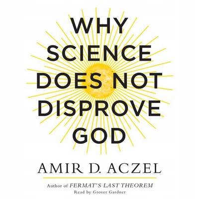 Why Science Does Not Disprove God - Aczel, Amir