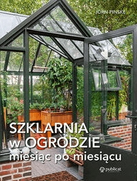 

Szklarnia w ogrodzie miesiąc po miesiącu J. Pinske