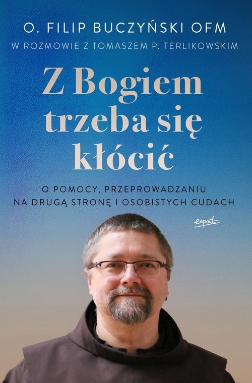 Z Bogiem trzeba się kłócić o. Filip Buczyński Ofm, Tomasz Terlikowski