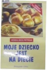 MOJE DZIECKO JEST NA DIECIE - MONIKA BECK-PIETRZAK