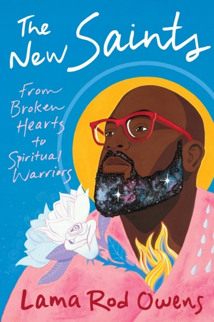 The New Saints: From Broken Hearts to Spiritual Warriors LAMA ROD OWENS