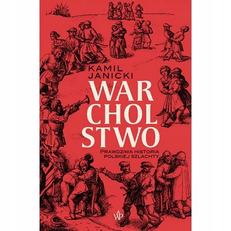

Warcholstwo Prawdziwa historia polskiej szlachty