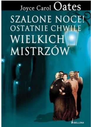 Szalone noce! Ostatnie chwile wielkich mistrzów Joyce Carol Oates