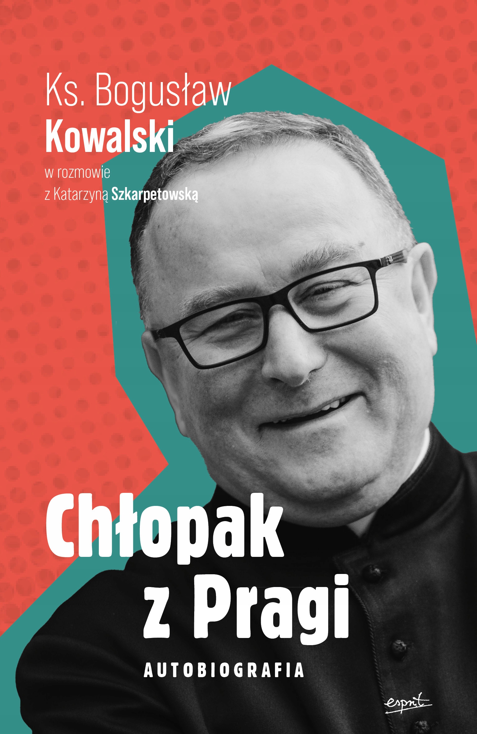 CHŁOPAK Z PRAGI. AUTOBIOGRAFIA KS. BOGUSŁAWA KOWALSKIEGO