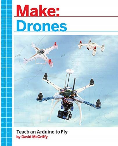 MAKE: DRONES: TEACH AN ARDUINO TO FLY - David Mcgr