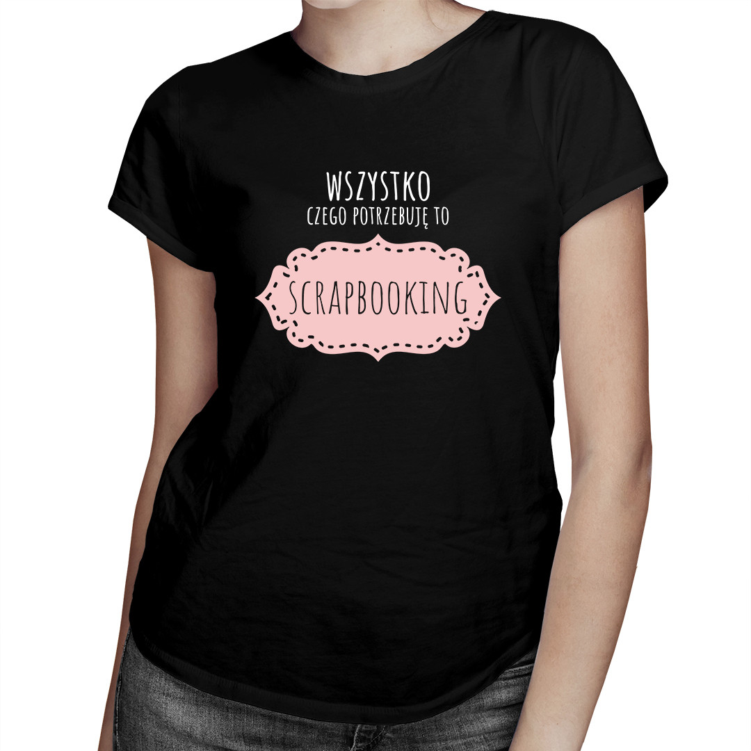 

Wszystko czego potrzebuję to - koszulka dla niej