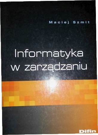 Informatyka w zarządzaniu - Maciej Szmit