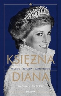 

Księżna Diana. Miłość, zdrada, samotność Iwona