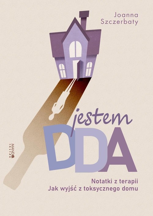 Jestem Dda. Notatki z terapii. Jak wyjść z toksycznego domu Joanna