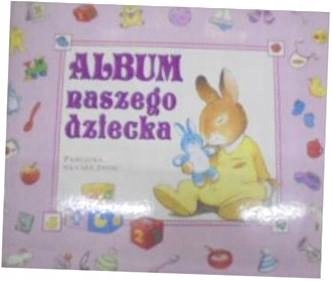 Album Naszego Dziecka. Pamiatka Na Cale Zycie (Roz