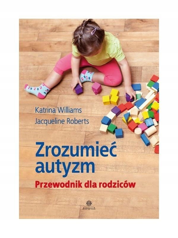 ZROZUMIEĆ AUTYZM. PRZEWODNIK DLA RODZICÓW
