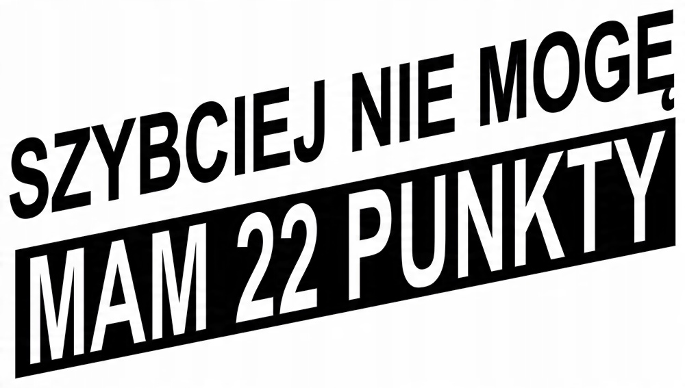 

Naklejka na auto Szybciej Nie Mogę 22 Punkty 9x16