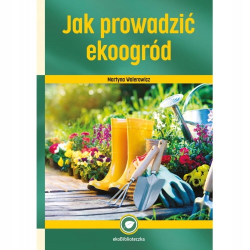 Jak prowadzić ekoogród Walerowicz książka poradnik ogrodniczy