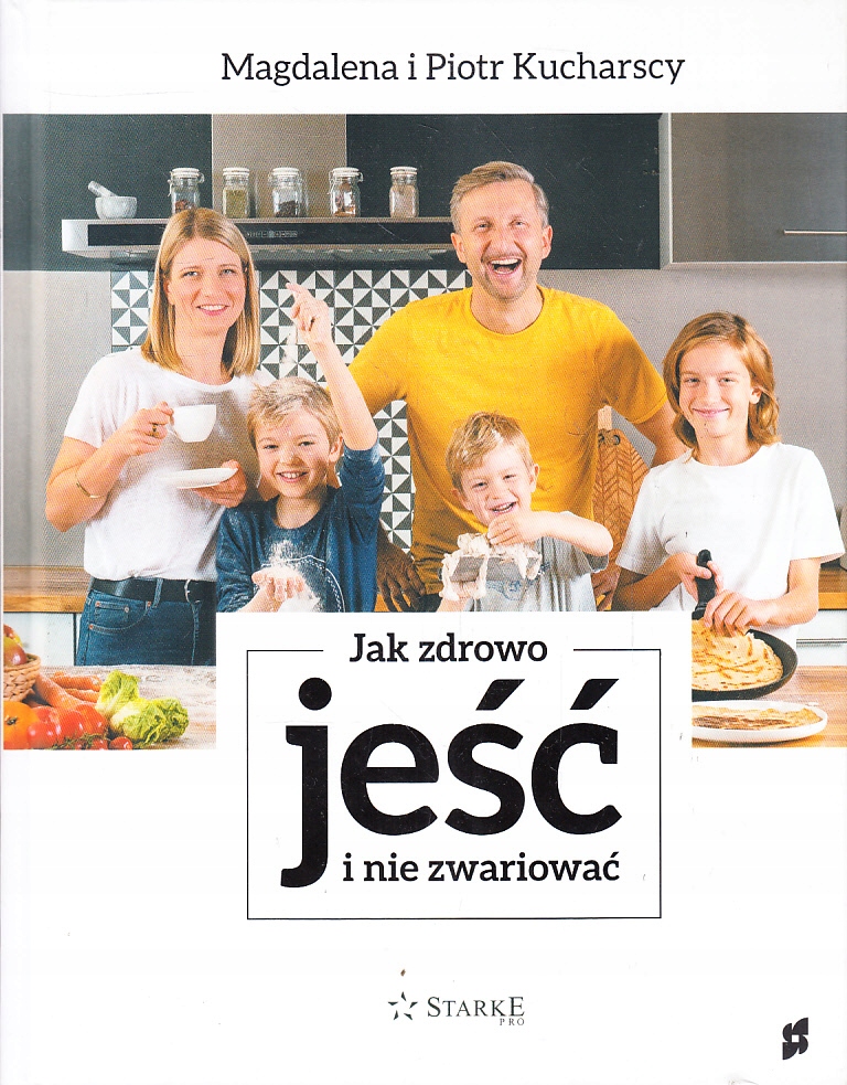 JAK ZDROWO JEŚĆ I NIE ZWARIOWAĆ * MAGDALENA I PIOTR KUCHARSCY