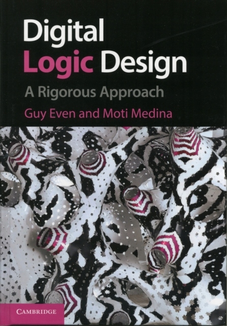 Digital Logic Design: A Rigorous Approach GUY EVEN