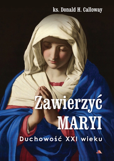 

Zawierzyć Maryi. Duchowość XXI wieku D. Calloway